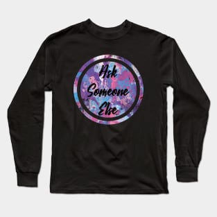 "Ask Someone Else" quote for introverts Long Sleeve T-Shirt